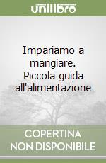 Impariamo a mangiare. Piccola guida all'alimentazione libro