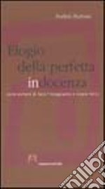 Elogio della perfetta in/docenza. Come evitare di fare l'insegnante e vivere felici libro