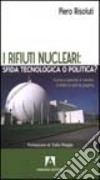 I rifiuti nucleari: sfida tecnologica o politica? Come e perché il mostro è finito in prima pagina libro di Risoluti Piero