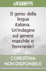 Il genio della lingua italiana. Un'indagine sul genere maschile o femminile? libro