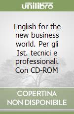 English for the new business world. Per gli Ist. tecnici e professionali. Con CD-ROM