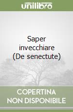 Saper invecchiare (De senectute)