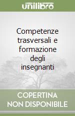 Competenze trasversali e formazione degli insegnanti libro