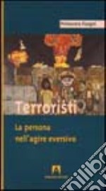 Terroristi. La persona nell'agire eversivo libro