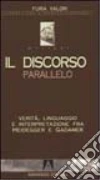 Il discorso parallelo. Verità, linguaggio e interpretazione fra Heidegger e Gadamer libro