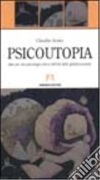 Psicoutopia. Idee per una psicologia critica nell'età della globalizzazione libro