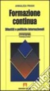 Formazione continua. Dibattiti e politiche internazionali libro