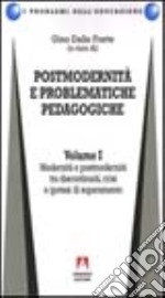 Postmodernità e problematiche pedagogiche. Vol. 1: Modernità e postmodernità tra discontinuità, crisi e ipotesi di superamento libro