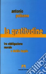 La gratitudine. Tra obbligazione morale e debito legale libro