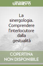 La sinergologia. Comprendere l'interlocutore dalla gestualità