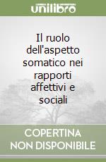 Il ruolo dell'aspetto somatico nei rapporti affettivi e sociali libro