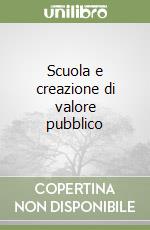 Scuola e creazione di valore pubblico libro