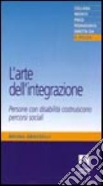 L'arte dell'integrazione. Persone con disabilità costruiscono percorsi sociali libro