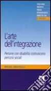 L'arte dell'integrazione. Persone con disabilità costruiscono percorsi sociali libro di Grasselli Bruna