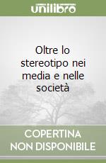 Oltre lo stereotipo nei media e nelle società libro