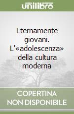 Eternamente giovani. L'«adolescenza» della cultura moderna libro