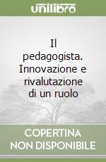 Il pedagogista. Innovazione e rivalutazione di un ruolo libro