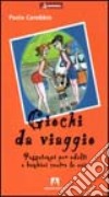 Giochi da viaggio. Passatempi per adulti e bambini contro la noia libro