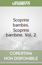 Scoprirsi bambini. Scoprirsi bambine. Vol. 2