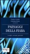 Paesaggi della fiaba. Luoghi, scenari, percorsi libro