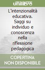 L'intenzionalità educativa. Saggi su individuo e conoscenza nella riflessione pedagogica