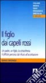 Il figlio dai capelli rossi. Un padre, un figlio, la schizofrenia libro