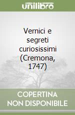 Vernici e segreti curiosissimi (Cremona, 1747)
