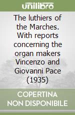 The luthiers of the Marches. With reports concerning the organ makers Vincenzo and Giovanni Pace (1935)