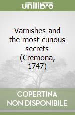 Varnishes and the most curious secrets (Cremona, 1747)
