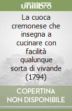 La cuoca cremonese che insegna a cucinare con facilità qualunque sorta di vivande (1794) libro