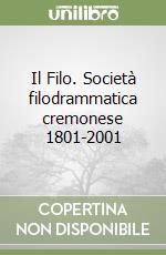 Il Filo. Società filodrammatica cremonese 1801-2001 libro