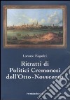 Ritratti di politici cremonesi dell'Otto-Novecento libro di Magarini Lorenzo