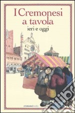 I cremonesi a tavola. Ieri e oggi libro