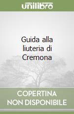 Guida alla liuteria di Cremona libro