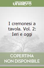 I cremonesi a tavola. Vol. 2: Ieri e oggi libro