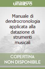 Manuale di dendrocronologia applicata alla datazione di strumenti musicali