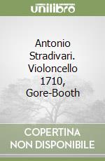 Antonio Stradivari. Violoncello 1710, Gore-Booth libro