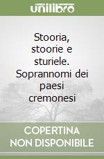 Stooria, stoorie e sturiele. Soprannomi dei paesi cremonesi libro