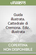 Guida illustrata. Cattedrale di Cremona. Ediz. illustrata libro