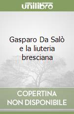 Gasparo Da Salò e la liuteria bresciana libro