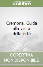 Cremona. Guida alla visita della città libro