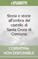 Storia e storie all'ombra del castello di Santa Croce di Cremona