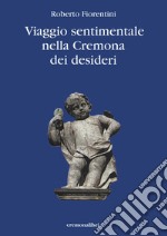 Viaggio sentimantale nella Cremona dei desideri libro