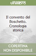 Il convento del Boschetto. Cronologia storica libro