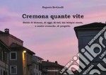 Cremona quante vite. Storie di domani, di oggi, di ieri, ma sempre storie o anche cronache, di progetto