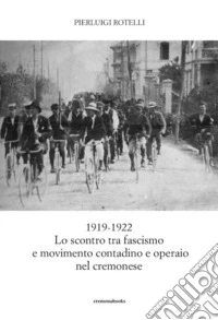 1919-1922: lo scontro tra fascismo e movimento contadino ed operaio nel cremonese libro