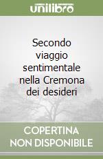 Secondo viaggio sentimentale nella Cremona dei desideri