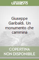 Giuseppe Garibaldi. Un monumento che cammina libro