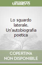 Lo sguardo laterale. Un'autobiografia poetica libro
