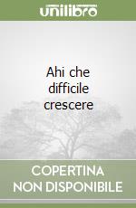 Ahi che difficile crescere libro